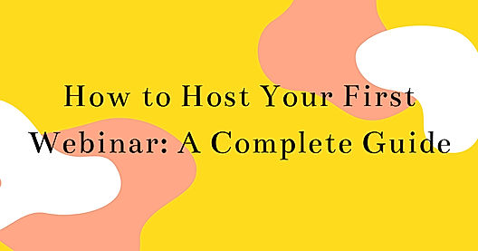 How to Host Your First Webinar: A Complete Guide